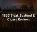 1865 Steak Seafood & Cigars Reviews