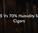 65 Vs 70% Humidity for Cigars