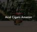 Acid Cigars Amazon