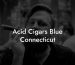 Acid Cigars Blue Connecticut