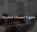 Alcohol Infused Cigars