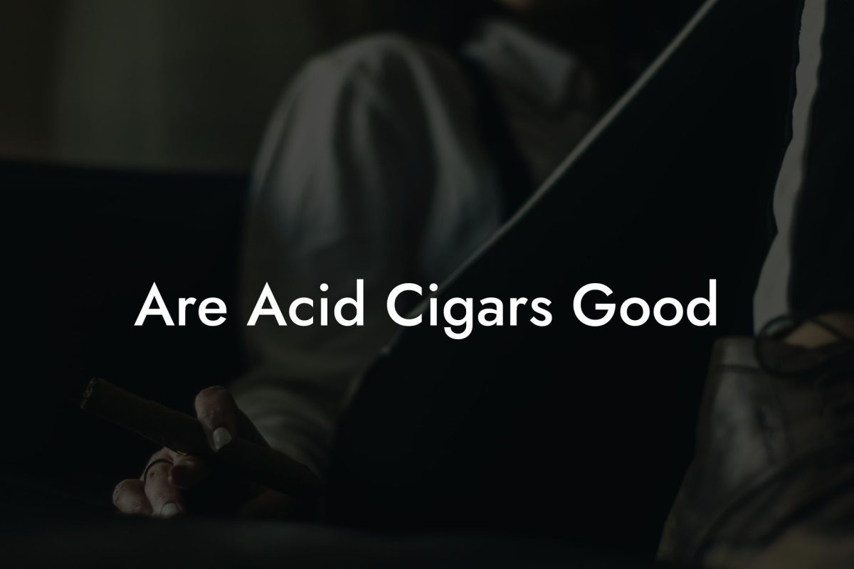 Are Acid Cigars Good