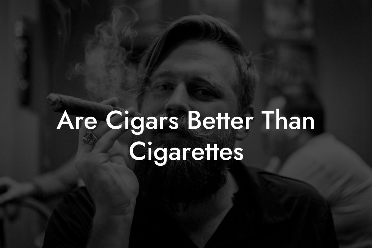 Are Cigars Better Than Cigarettes