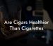 Are Cigars Healthier Than Cigarettes
