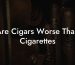 Are Cigars Worse Than Cigarettes