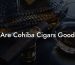 Are Cohiba Cigars Good