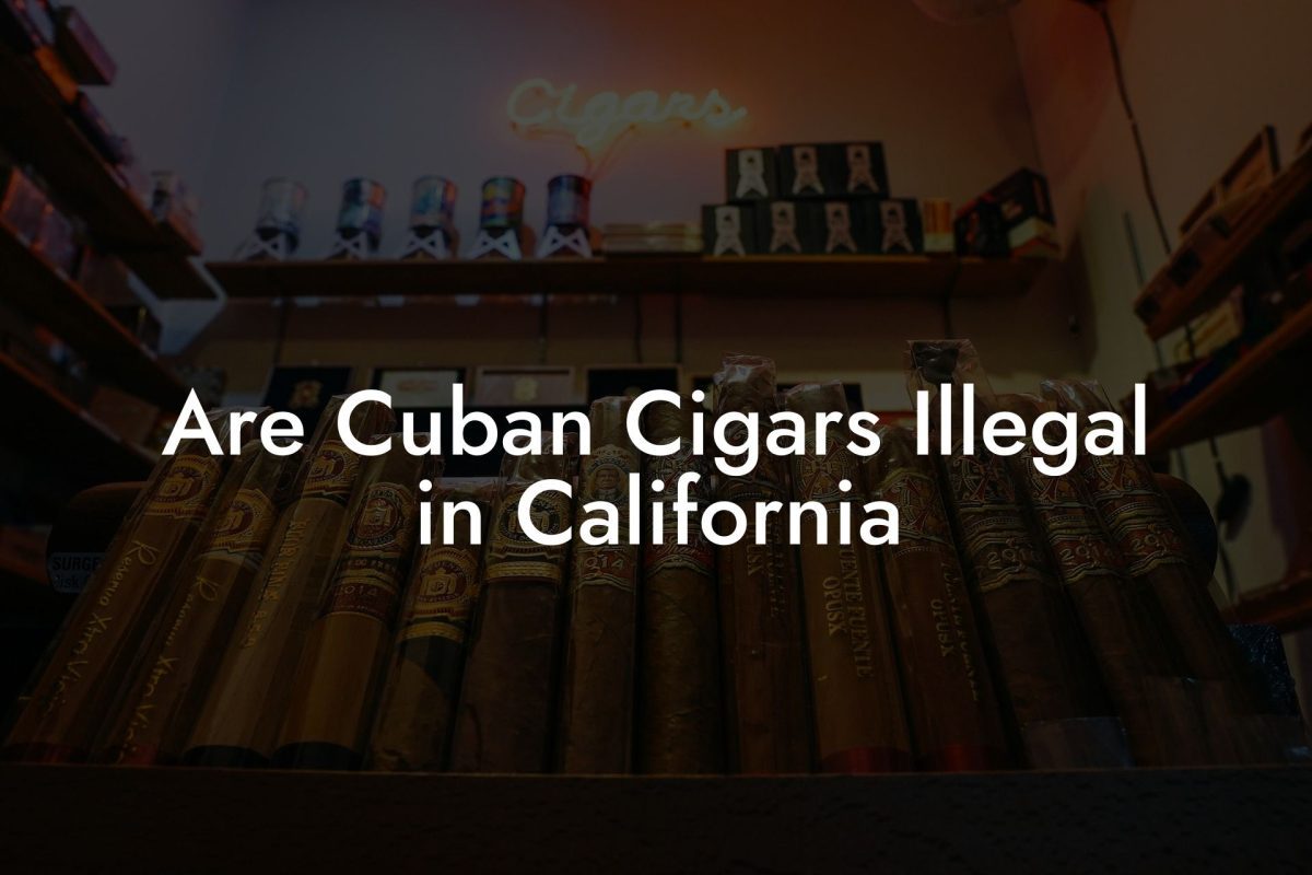 Are Cuban Cigars Illegal in California