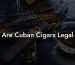 Are Cuban Cigars Legal