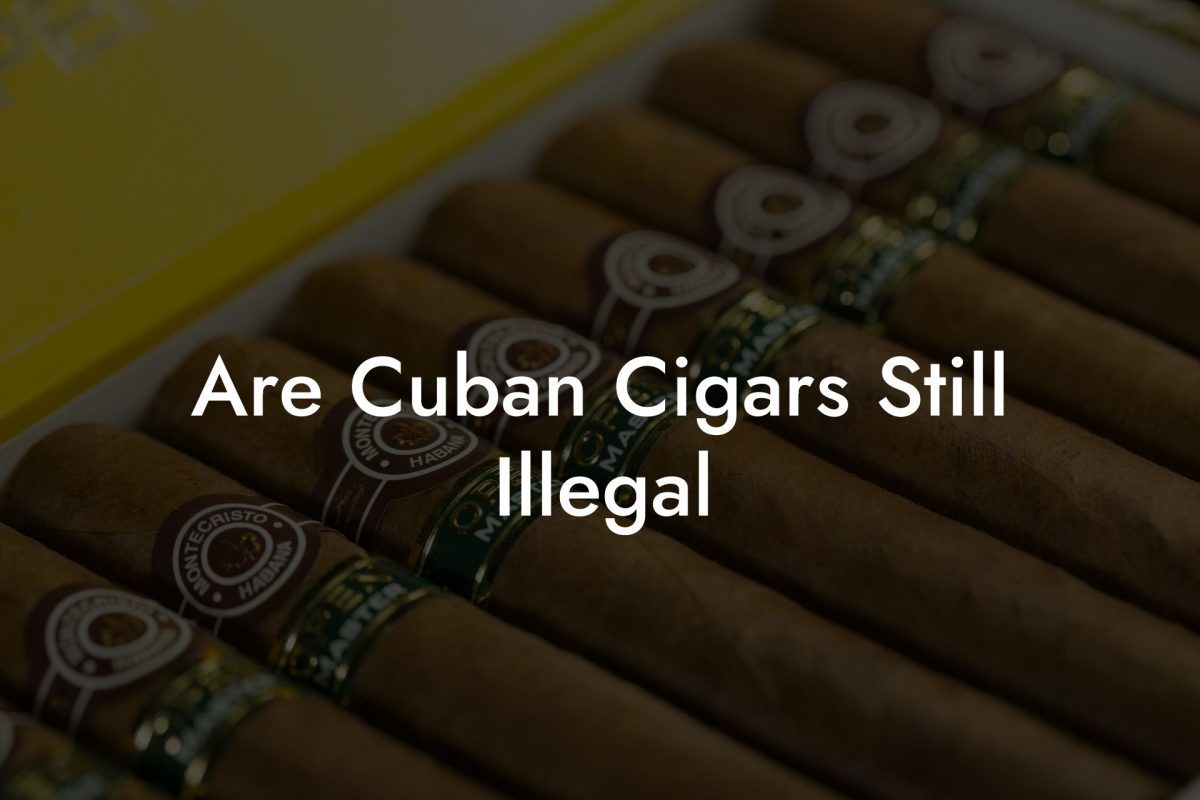 Are Cuban Cigars Still Illegal