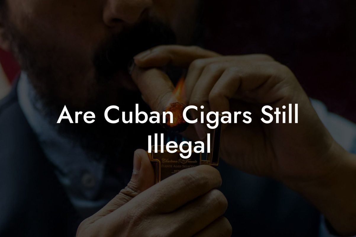 Are Cuban Cigars Still Illegal