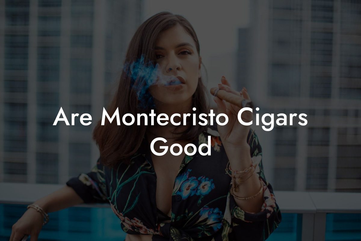 Are Montecristo Cigars Good