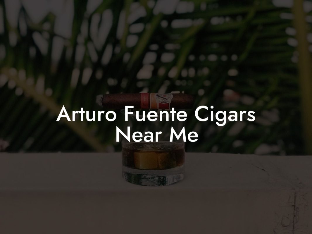 Arturo Fuente Cigars Near Me