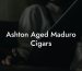 Ashton Aged Maduro Cigars