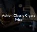 Ashton Classic Cigars Price