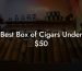 Best Box of Cigars Under $50