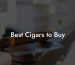 Best Cigars to Buy