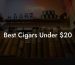 Best Cigars Under $20