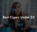 Best Cigars Under $5