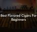Best Flavored Cigars For Beginners