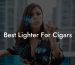 Best Lighter For Cigars