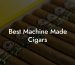 Best Machine Made Cigars