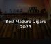 Best Maduro Cigars 2023