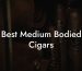 Best Medium Bodied Cigars