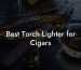 Best Torch Lighter for Cigars