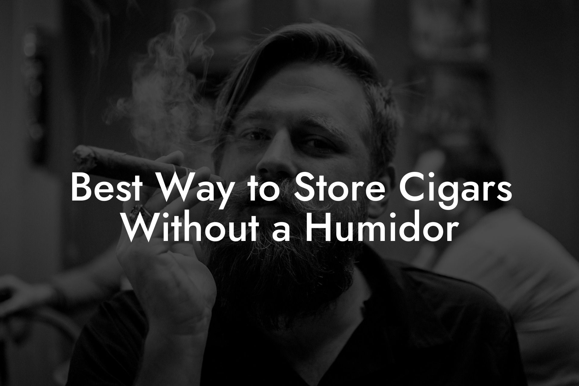 Best Way to Store Cigars Without a Humidor