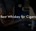 Best Whiskey for Cigars