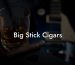 Big Stick Cigars