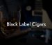 Black Label Cigars