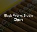 Black Works Studio Cigars