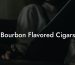 Bourbon Flavored Cigars