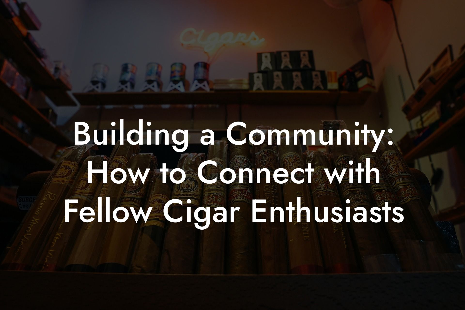 Building a Community: How to Connect with Fellow Cigar Enthusiasts