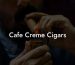 Cafe Creme Cigars