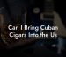 Can I Bring Cuban Cigars Into the Us