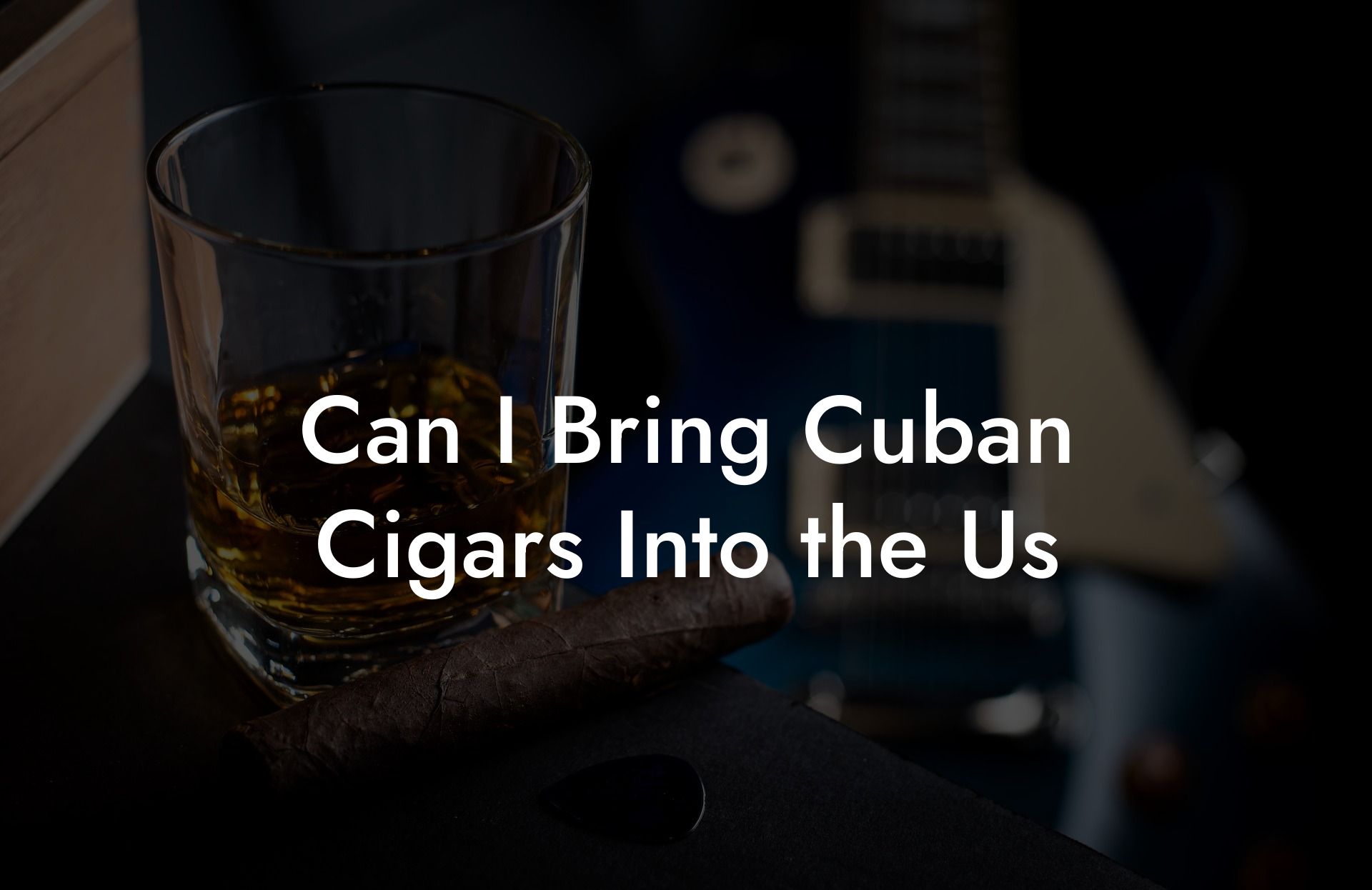 Can I Bring Cuban Cigars Into the Us