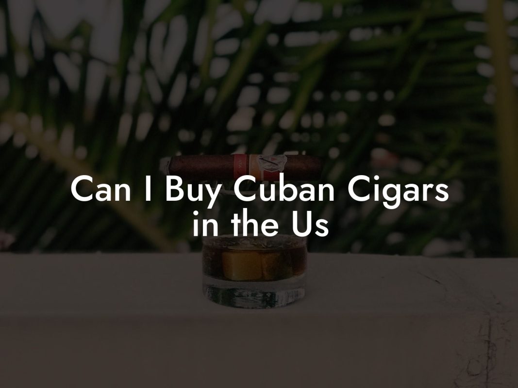 Can I Buy Cuban Cigars in the Us