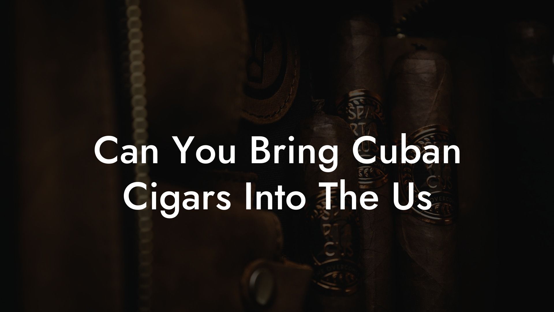 Can You Bring Cuban Cigars Into The Us