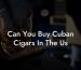 Can You Buy Cuban Cigars In The Us