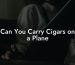 Can You Carry Cigars on a Plane