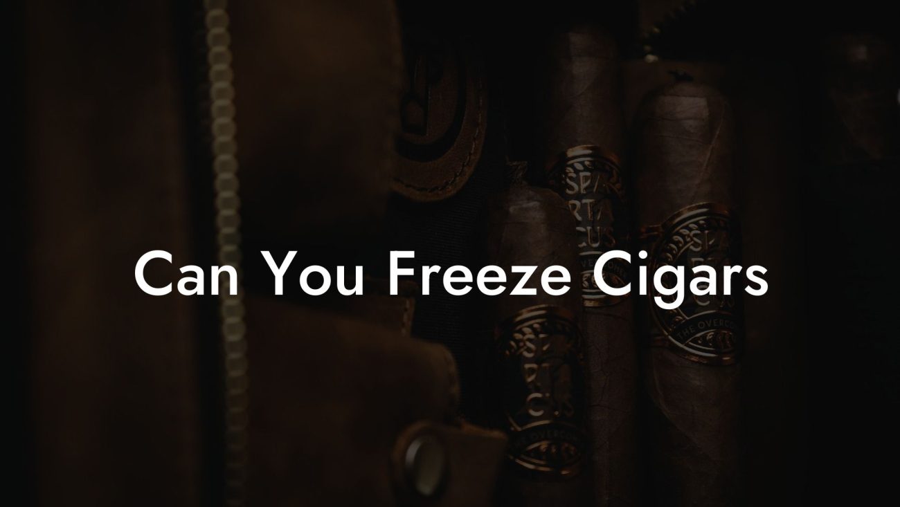 Can You Freeze Cigars