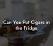 Can You Put Cigars in the Fridge