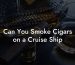 Can You Smoke Cigars on a Cruise Ship