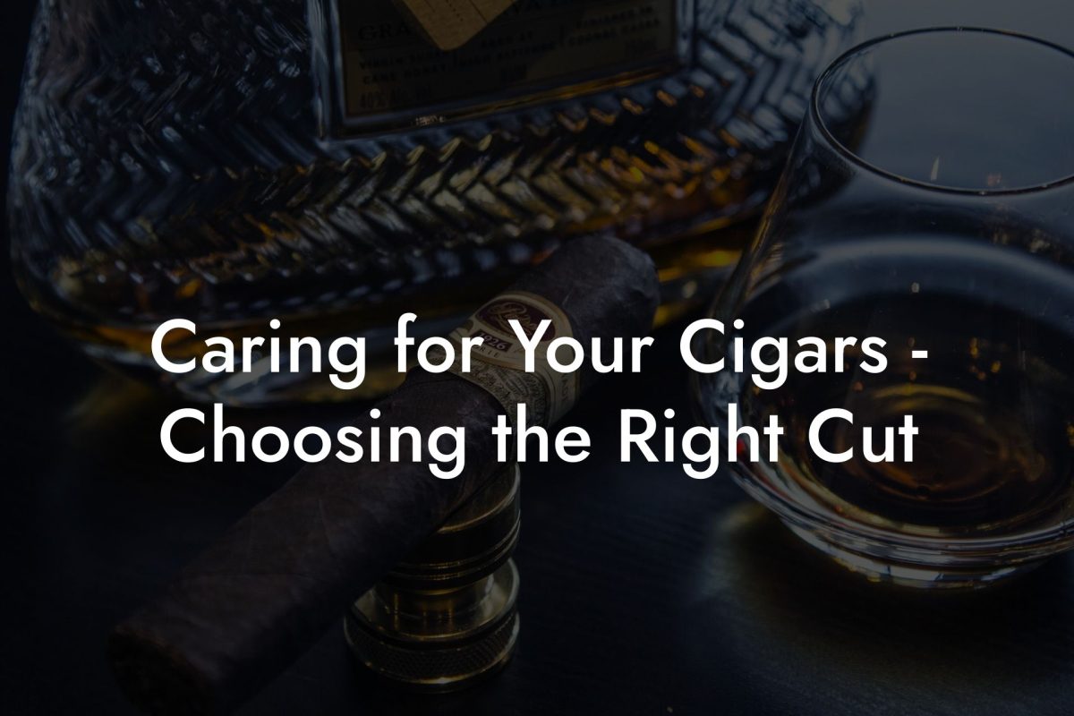 Caring for Your Cigars Choosing the Right Cut Caring for Your Cigars - Choosing the Right Cut