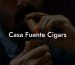 Casa Fuente Cigars