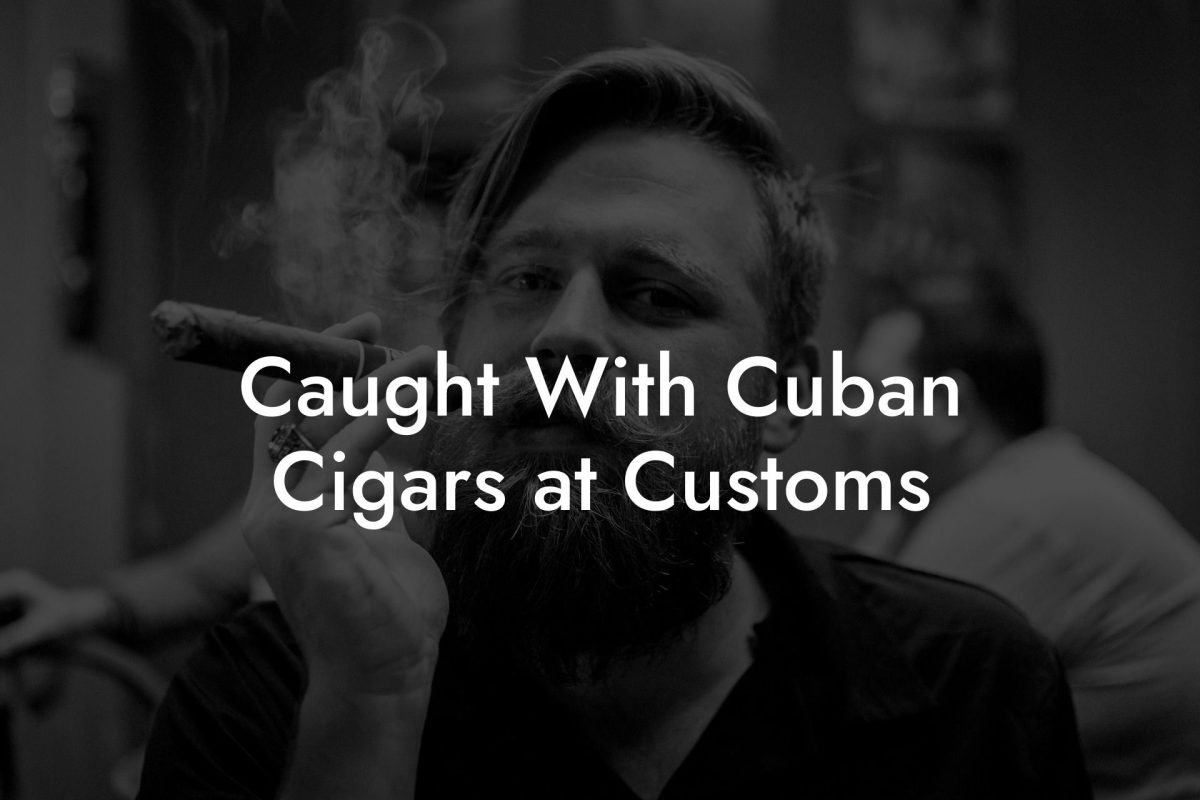 Caught With Cuban Cigars at Customs