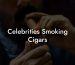 Celebrities Smoking Cigars