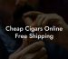 Cheap Cigars Online Free Shipping